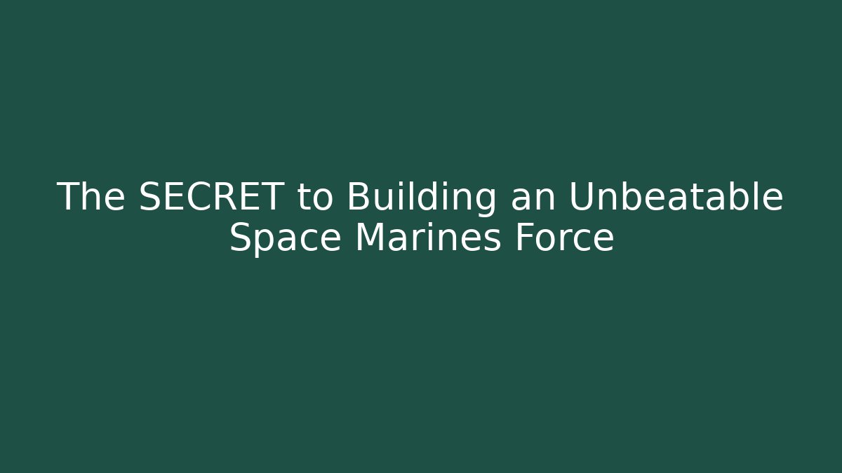 The SECRET to Building an Unbeatable Space Marines Force