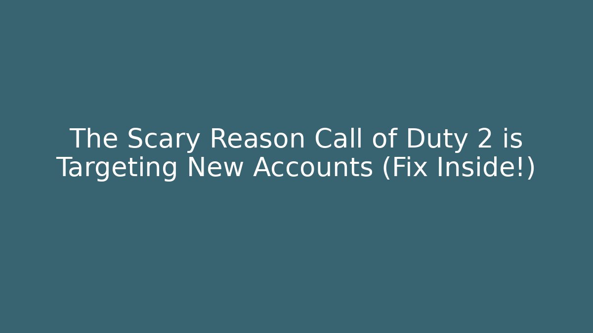 The Scary Reason Call of Duty 2 is Targeting New Accounts (Fix Inside!)