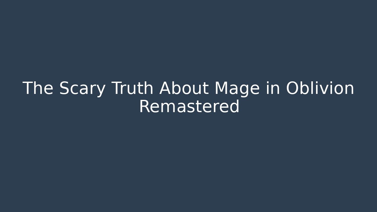 The Scary Truth About Mage in Oblivion Remastered