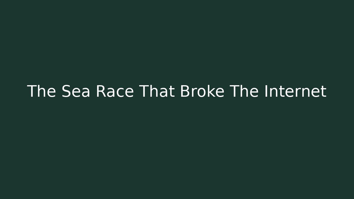 The Sea Race That Broke The Internet
