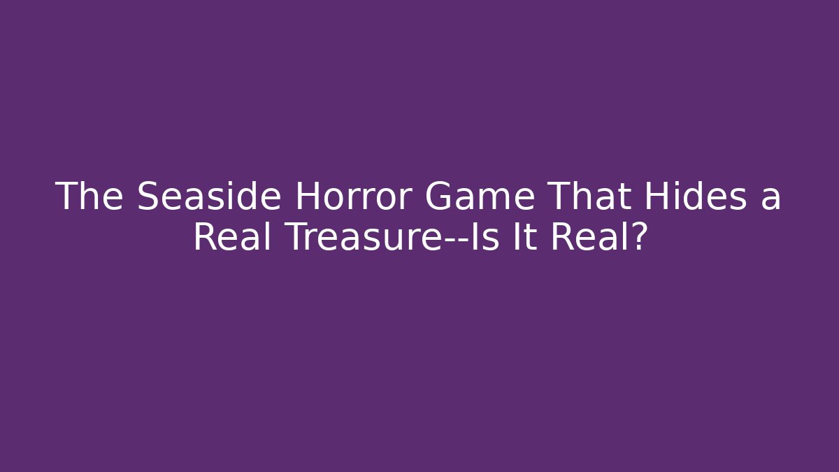 The Seaside Horror Game That Hides a Real Treasure—Is It Real?