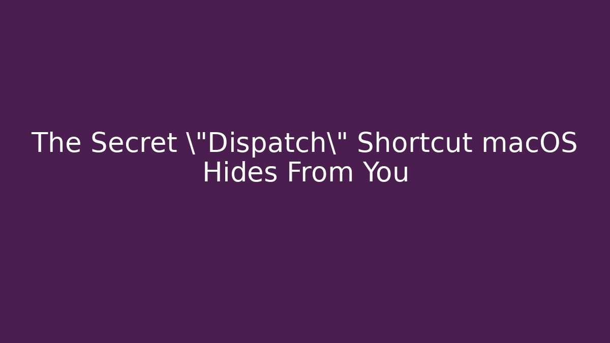 The Secret \"Dispatch\" Shortcut macOS Hides From You