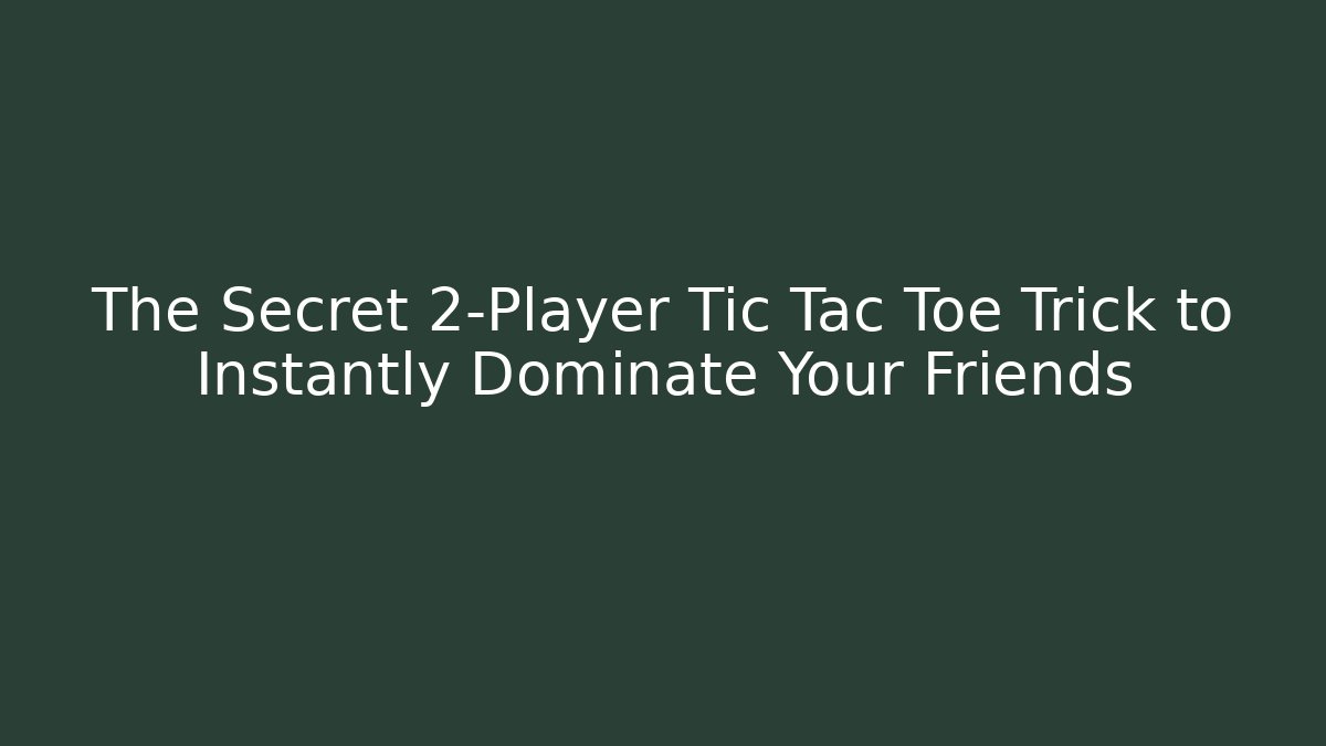 The Secret 2-Player Tic Tac Toe Trick to Instantly Dominate Your Friends