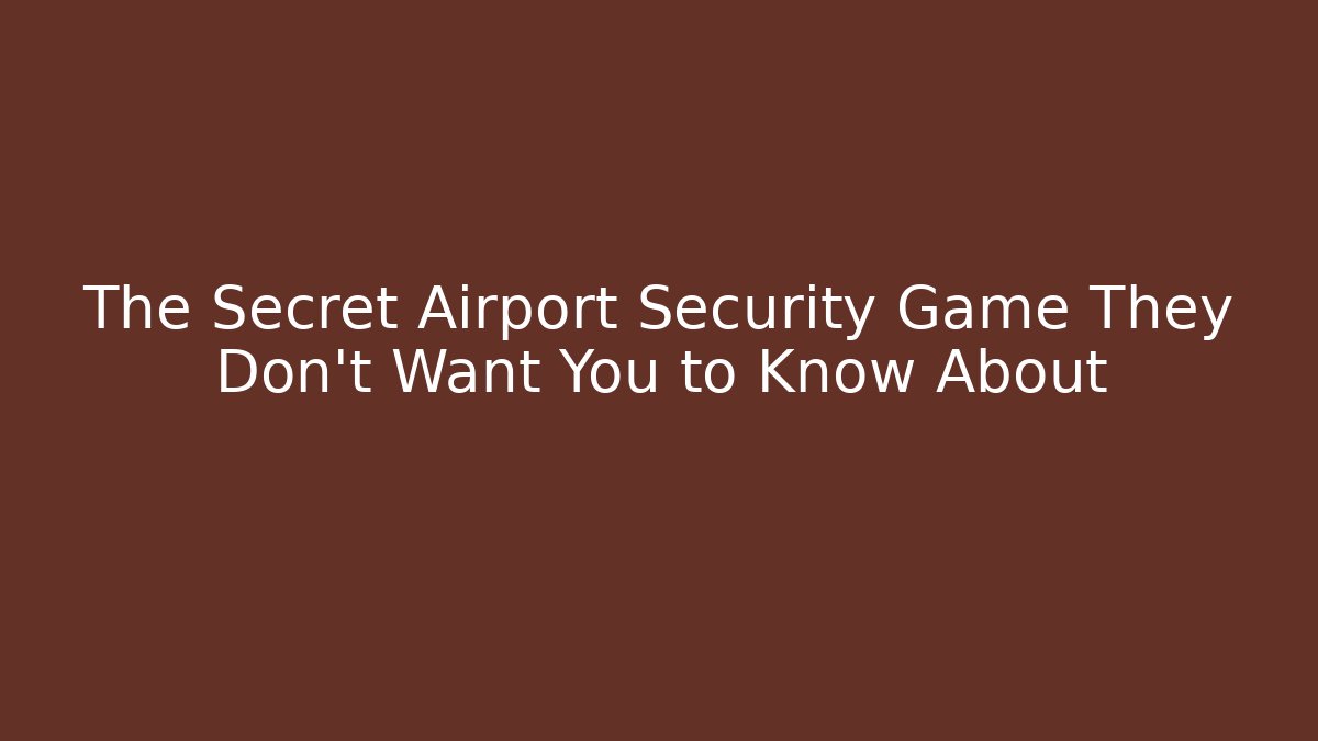 The Secret Airport Security Game They Don't Want You to Know About