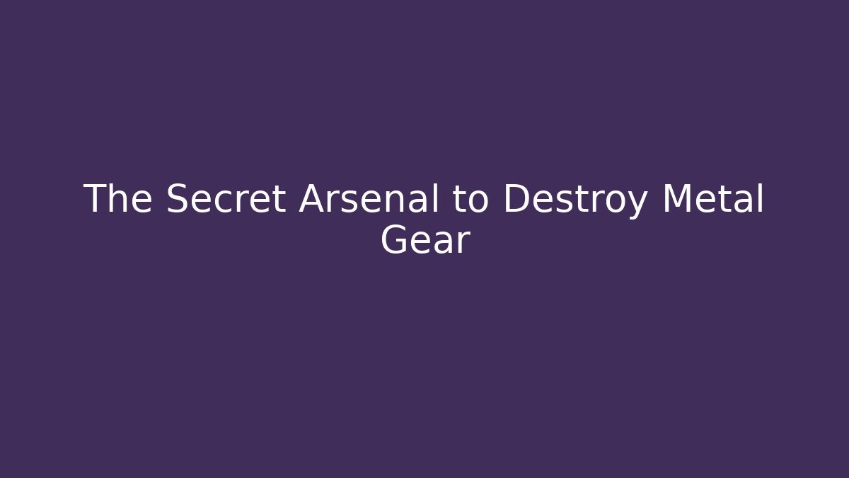 The Secret Arsenal to Destroy Metal Gear