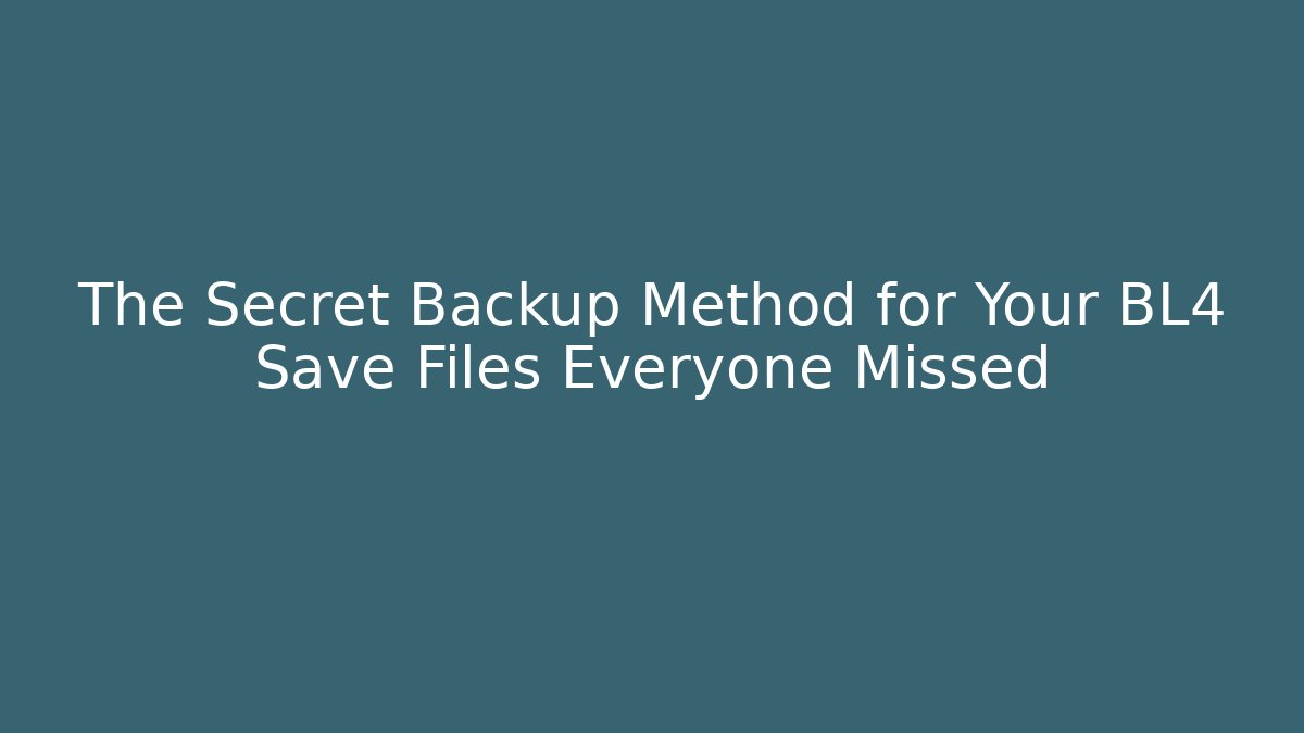 The Secret Backup Method for Your BL4 Save Files Everyone Missed