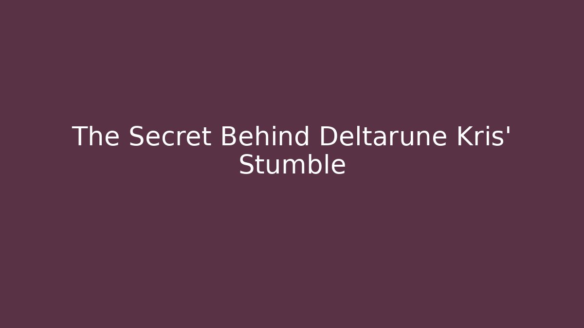 The Secret Behind Deltarune Kris' Stumble
