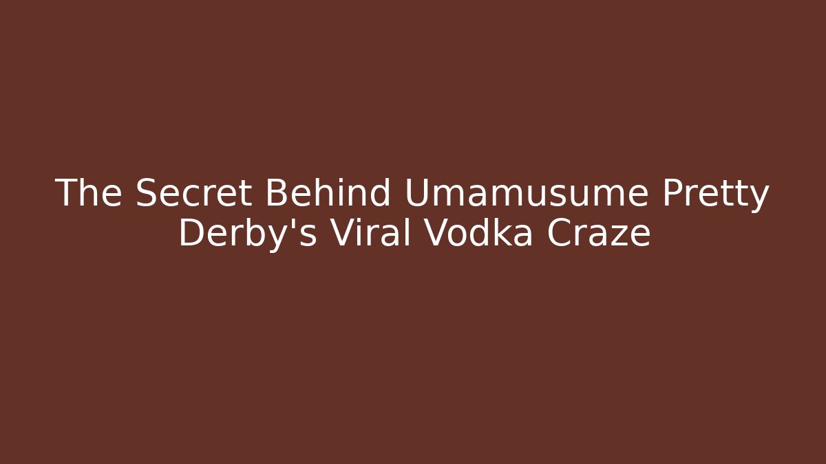 The Secret Behind Umamusume Pretty Derby's Viral Vodka Craze