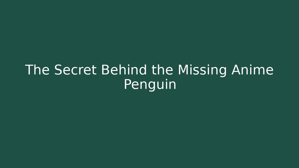 The Secret Behind the Missing Anime Penguin
