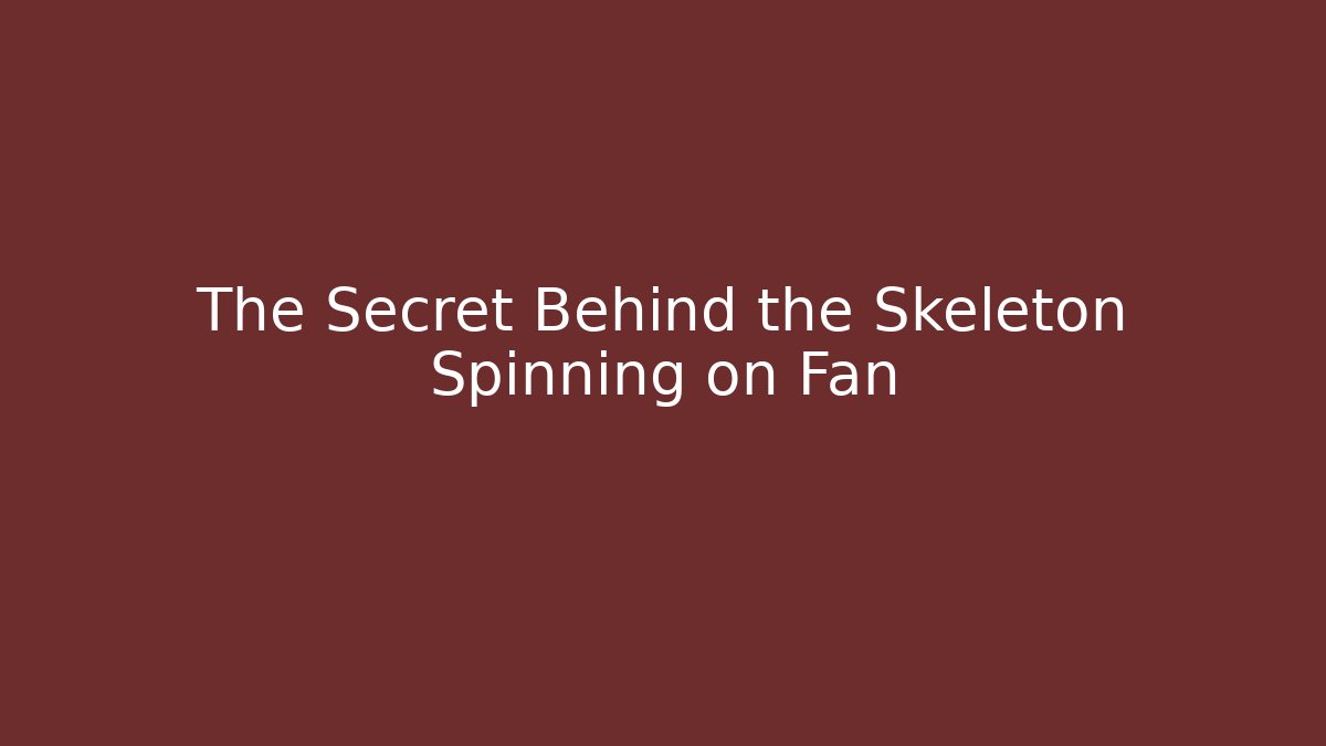 The Secret Behind the Skeleton Spinning on Fan
