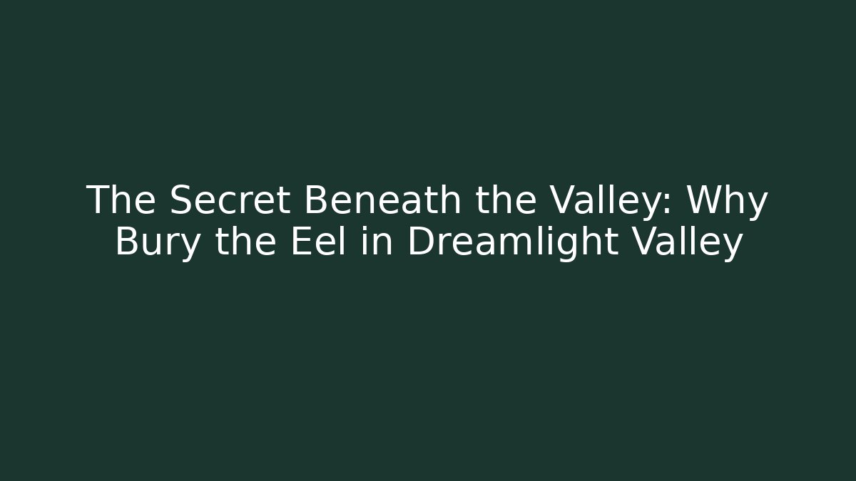 The Secret Beneath the Valley: Why Bury the Eel in Dreamlight Valley