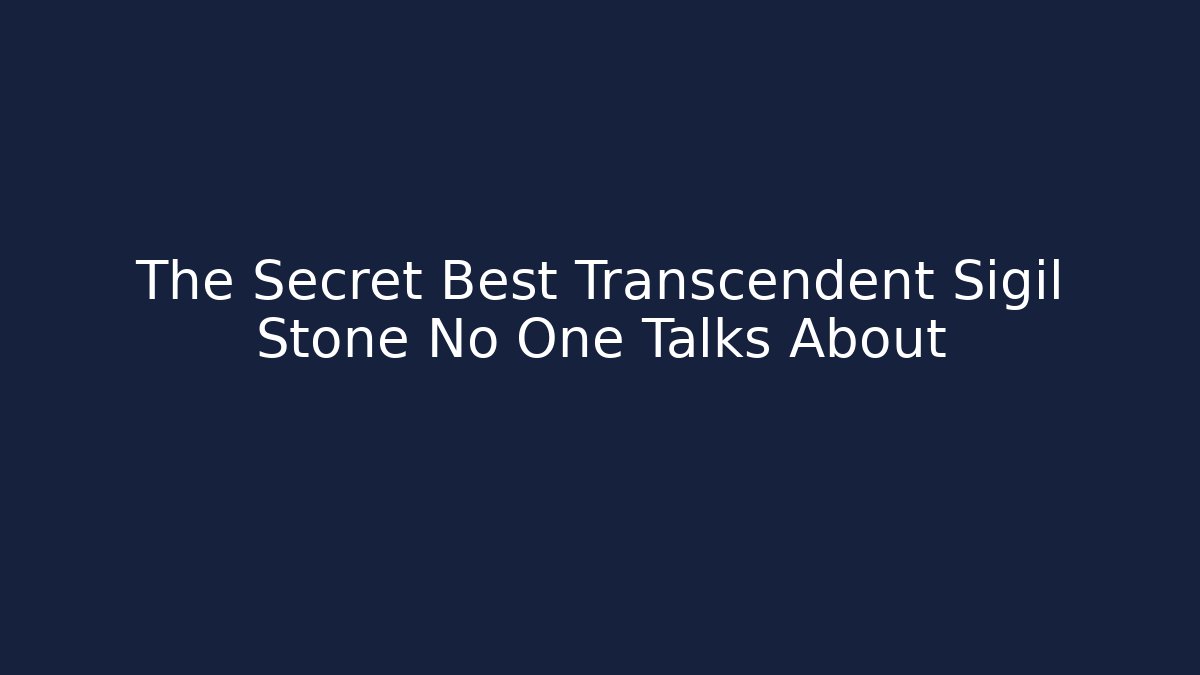 The Secret Best Transcendent Sigil Stone No One Talks About