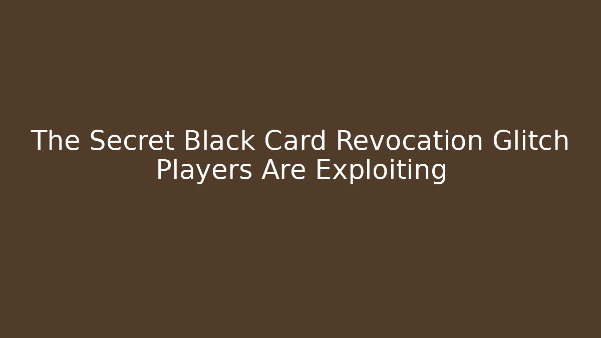 The Secret Black Card Revocation Glitch Players Are Exploiting