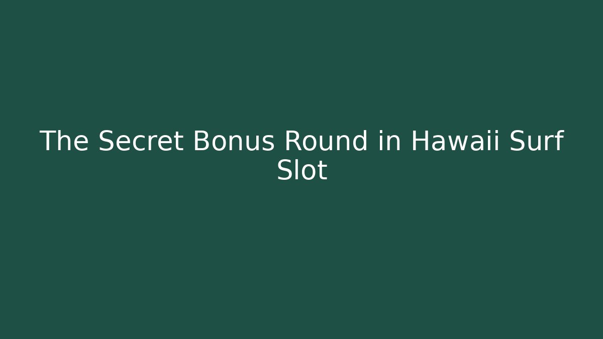 The Secret Bonus Round in Hawaii Surf Slot