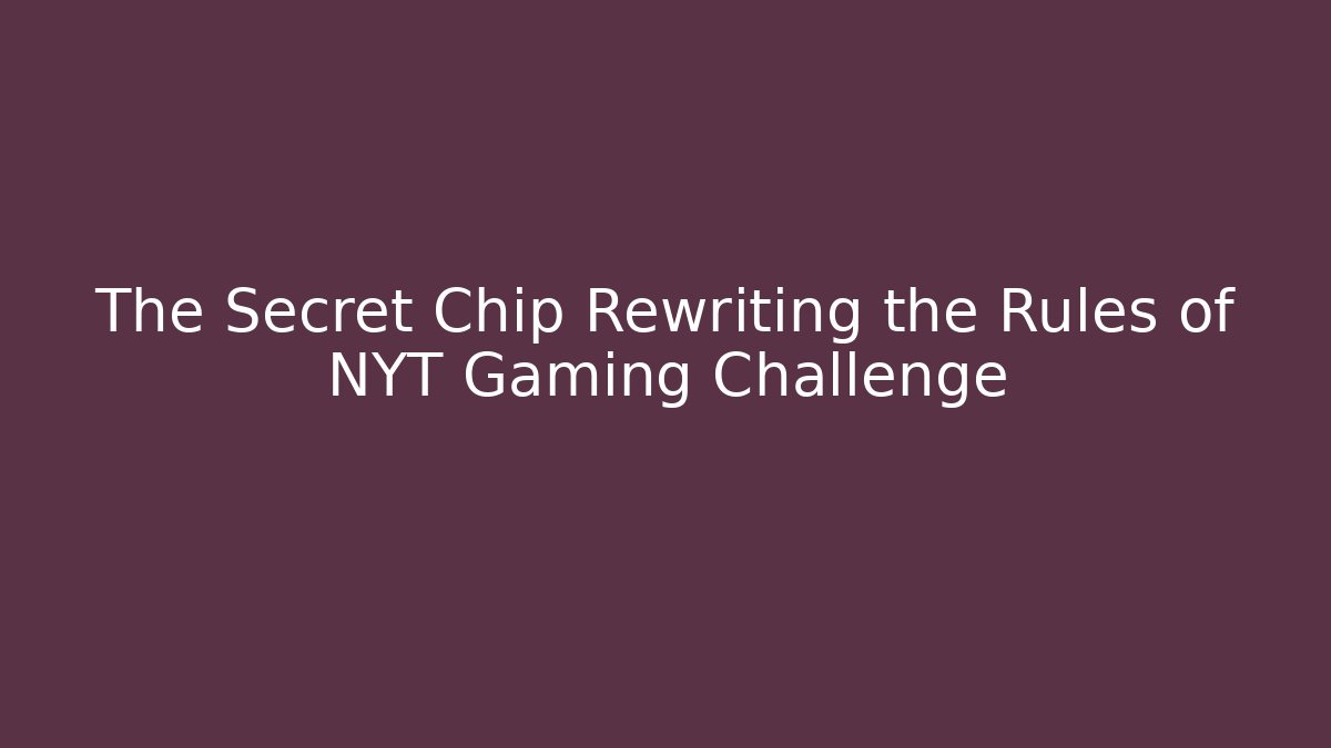 The Secret Chip Rewriting the Rules of NYT Gaming Challenge