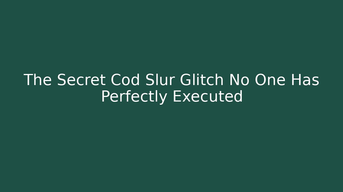The Secret Cod Slur Glitch No One Has Perfectly Executed