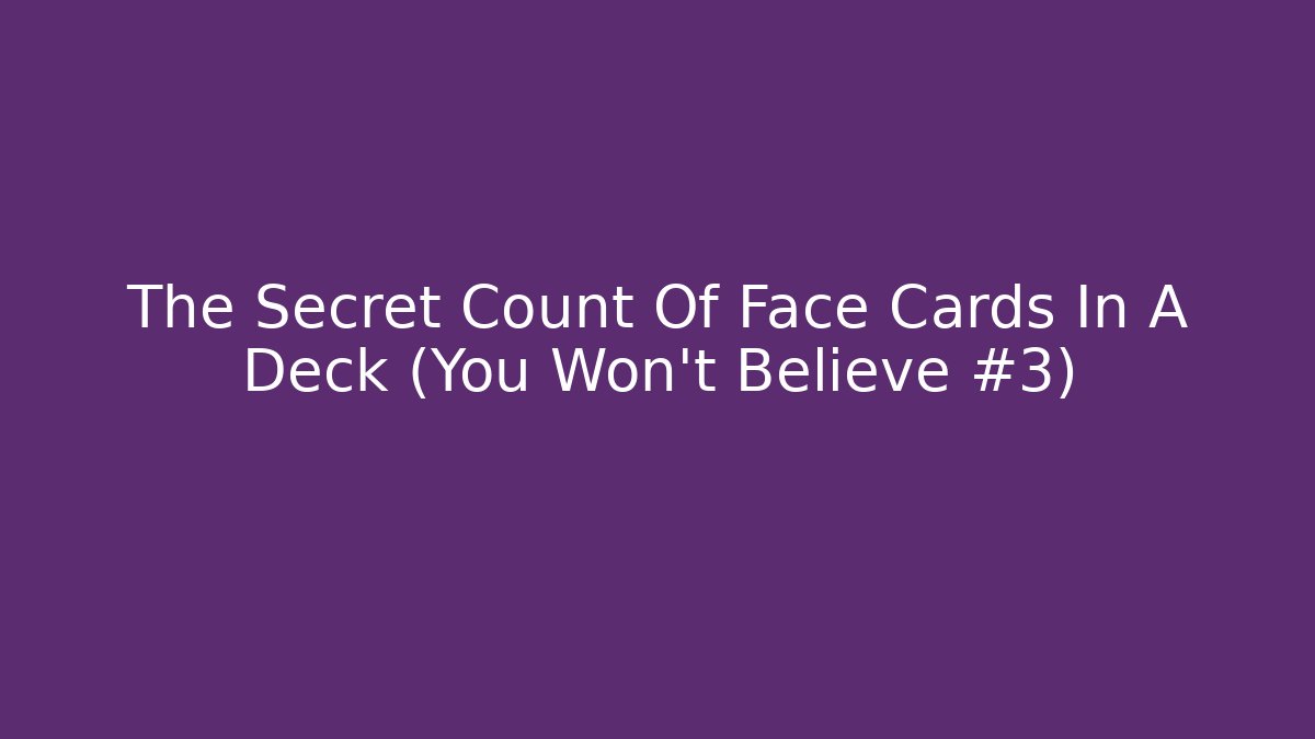 The Secret Count Of Face Cards In A Deck (You Won't Believe #3)