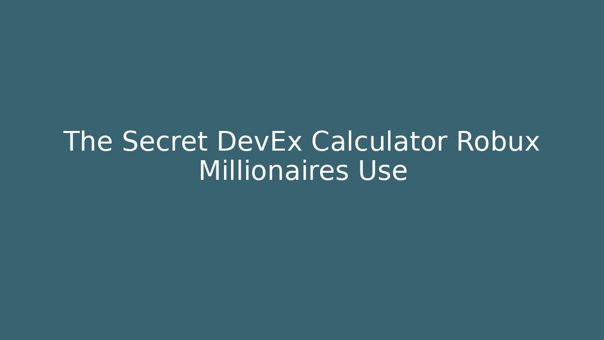 The Secret DevEx Calculator Robux Millionaires Use