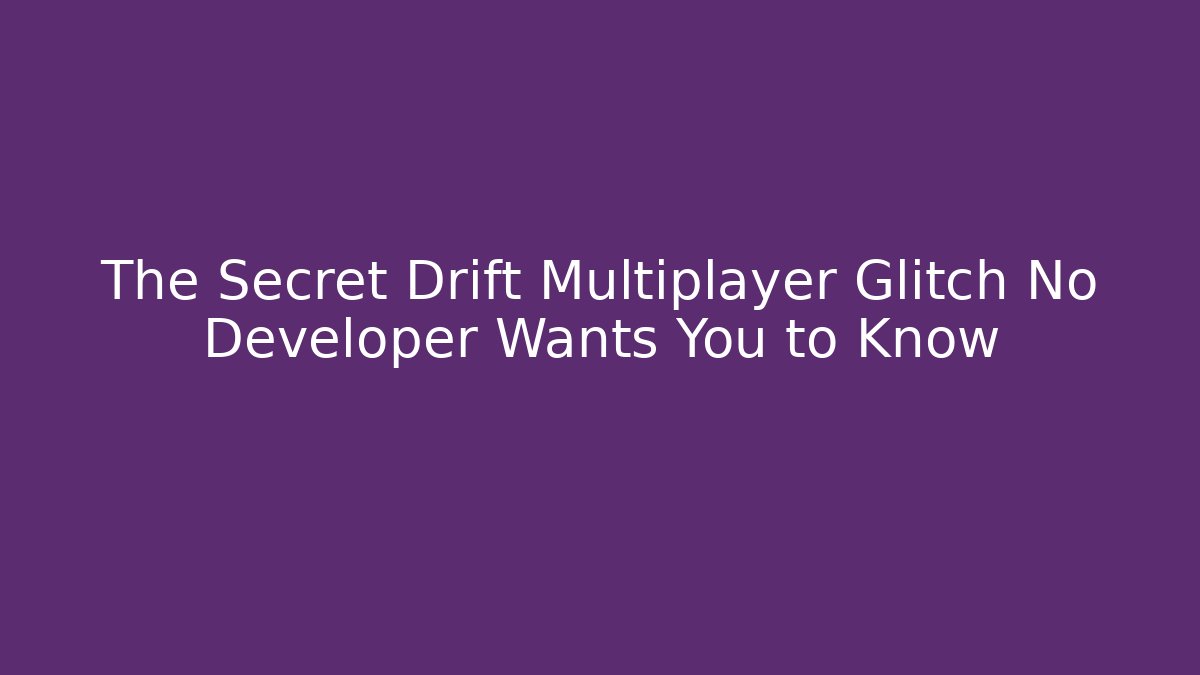 The Secret Drift Multiplayer Glitch No Developer Wants You to Know