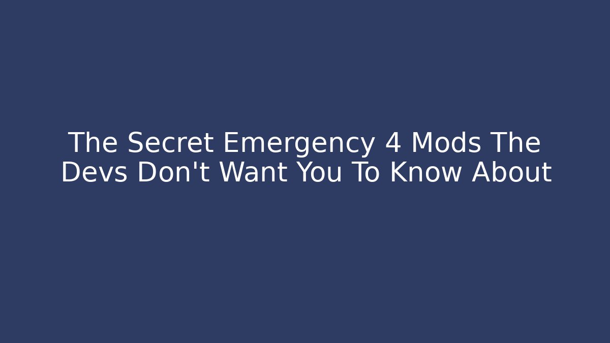 The Secret Emergency 4 Mods The Devs Don’t Want You To Know About