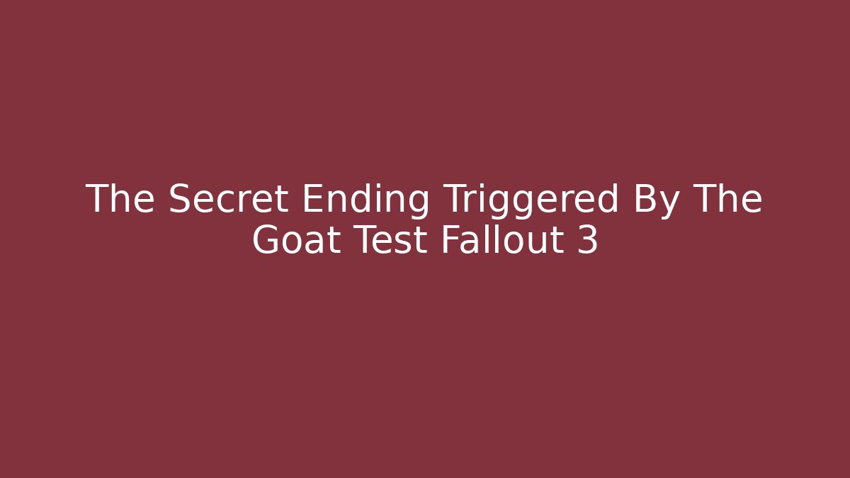 The Secret Ending Triggered By The Goat Test Fallout 3