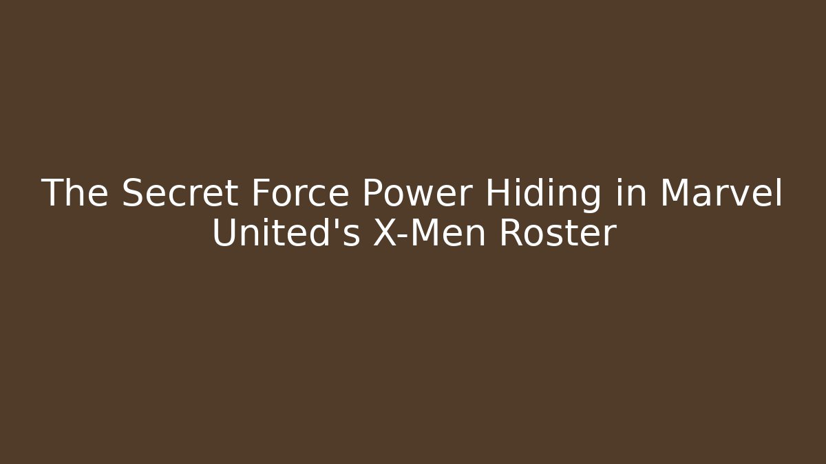 The Secret Force Power Hiding in Marvel United's X-Men Roster