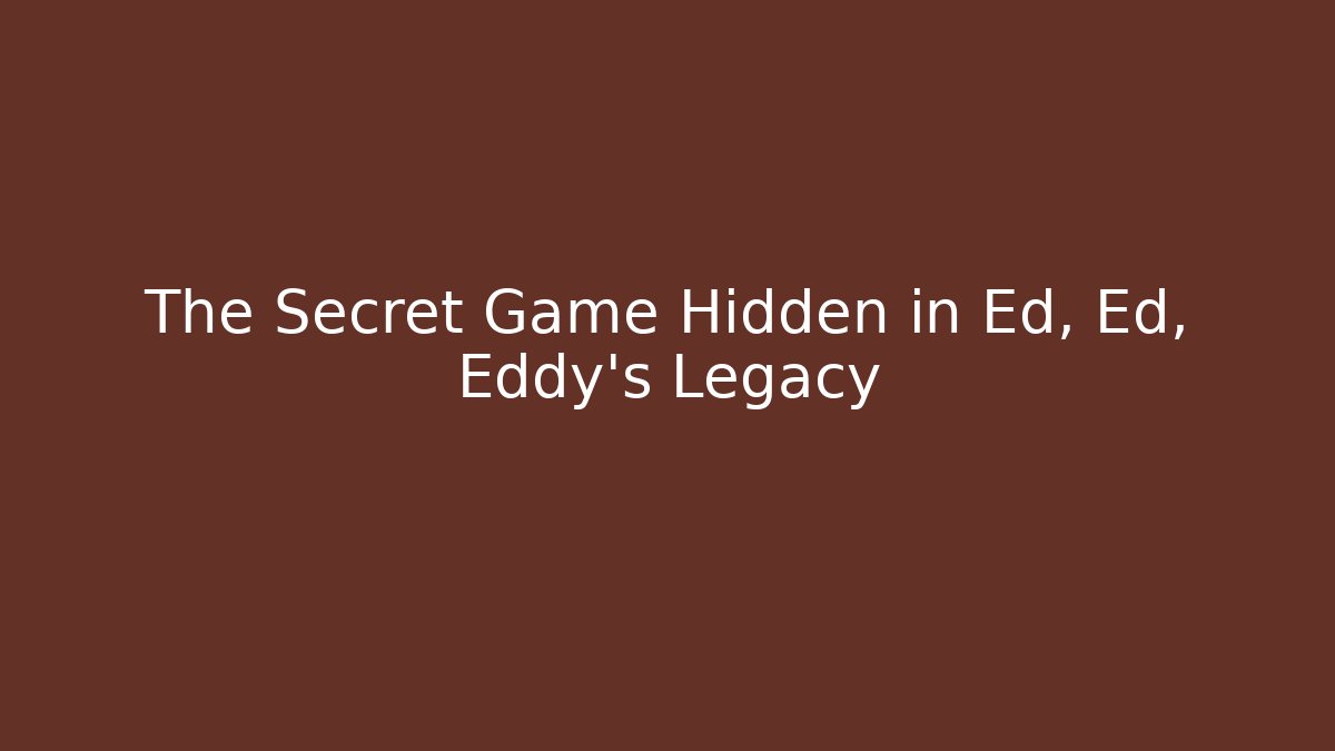 The Secret Game Hidden in Ed, Ed, Eddy’s Legacy