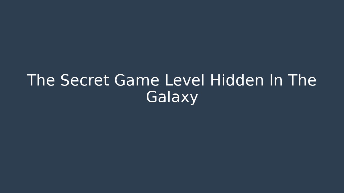 The Secret Game Level Hidden In The Galaxy