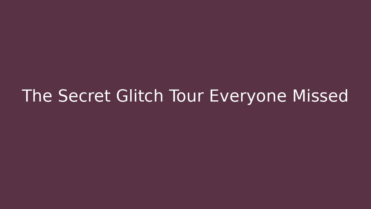 The Secret Glitch Tour Everyone Missed