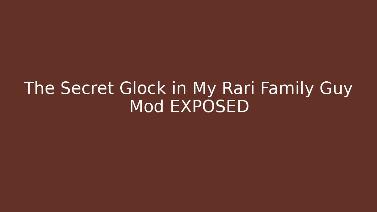 The Secret Glock in My Rari Family Guy Mod EXPOSED