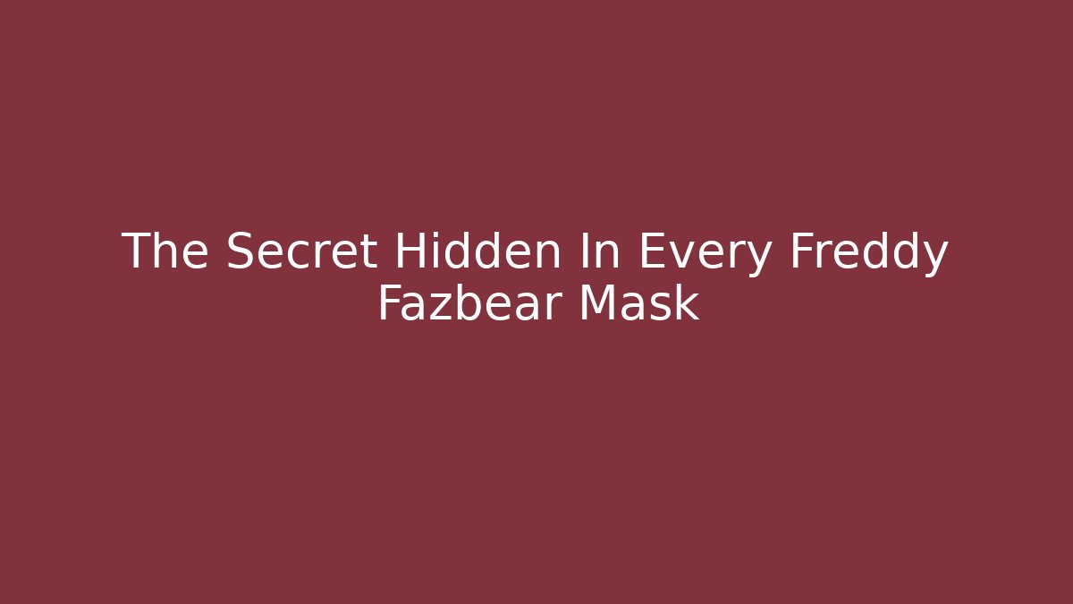 The Secret Hidden In Every Freddy Fazbear Mask