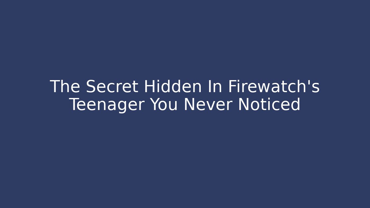 The Secret Hidden In Firewatch's Teenager You Never Noticed