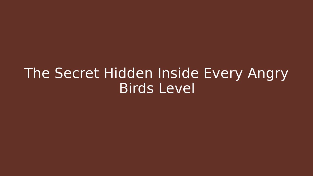 The Secret Hidden Inside Every Angry Birds Level