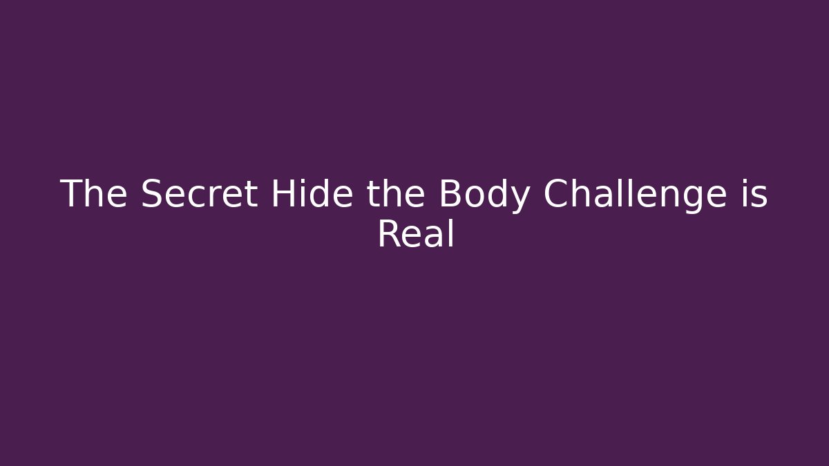 The Secret Hide the Body Challenge is Real