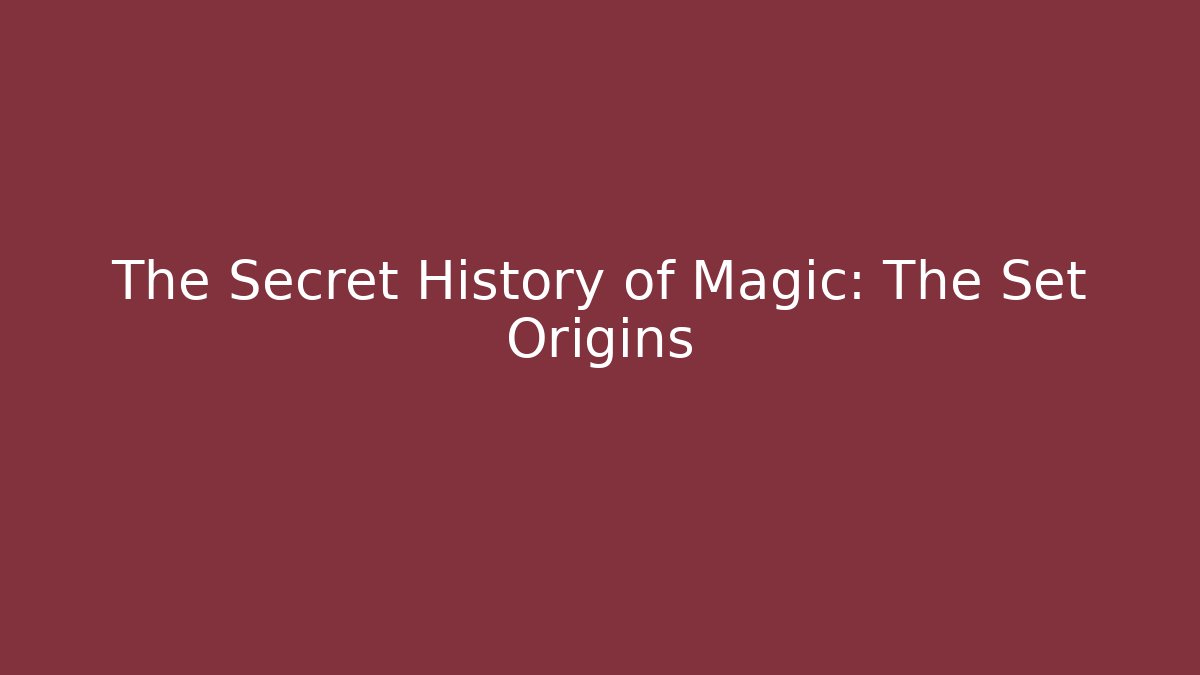 The Secret History of Magic: The Set Origins