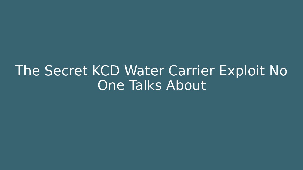 The Secret KCD Water Carrier Exploit No One Talks About