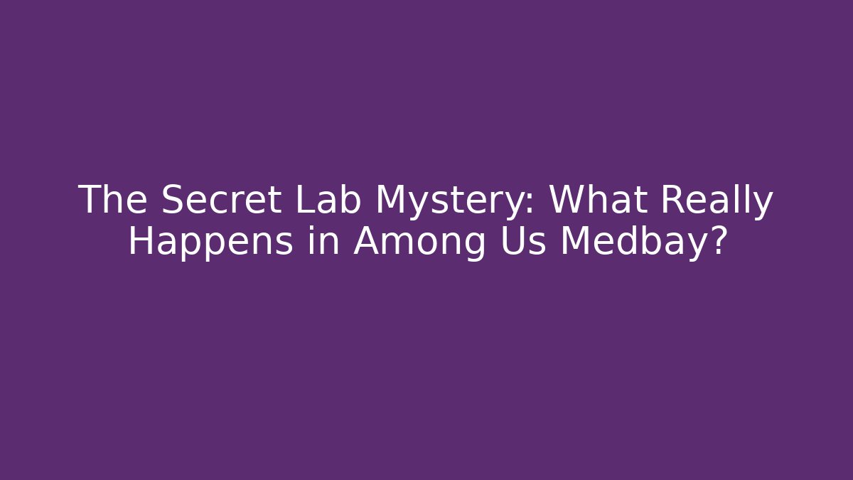 The Secret Lab Mystery: What Really Happens in Among Us Medbay?