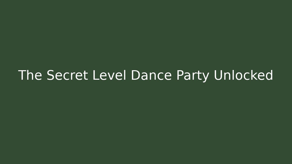 The Secret Level Dance Party Unlocked