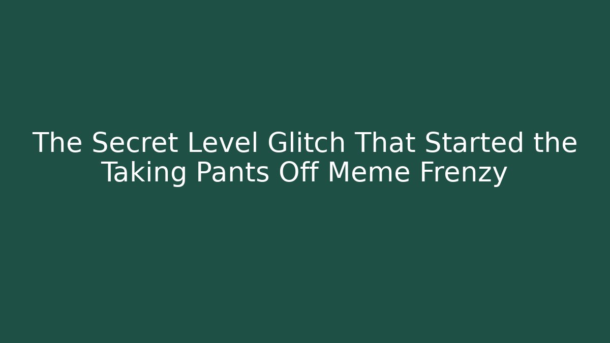 The Secret Level Glitch That Started the Taking Pants Off Meme Frenzy - Sports History Weekly