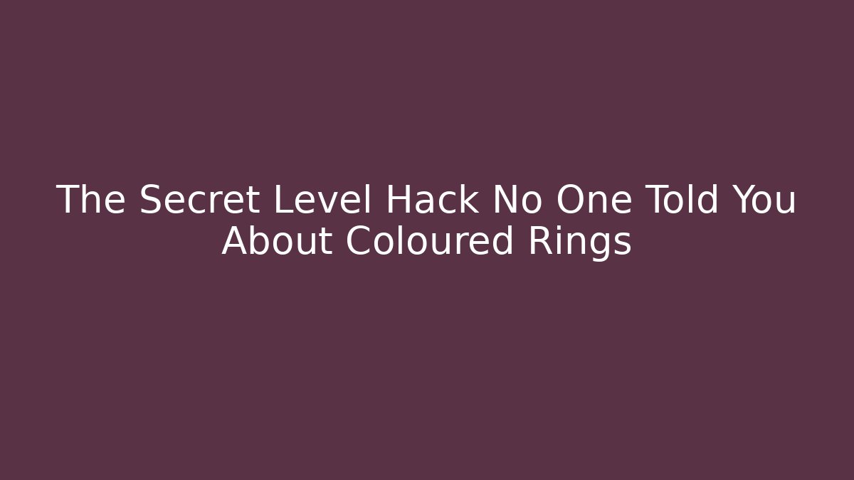 The Secret Level Hack No One Told You About Coloured Rings