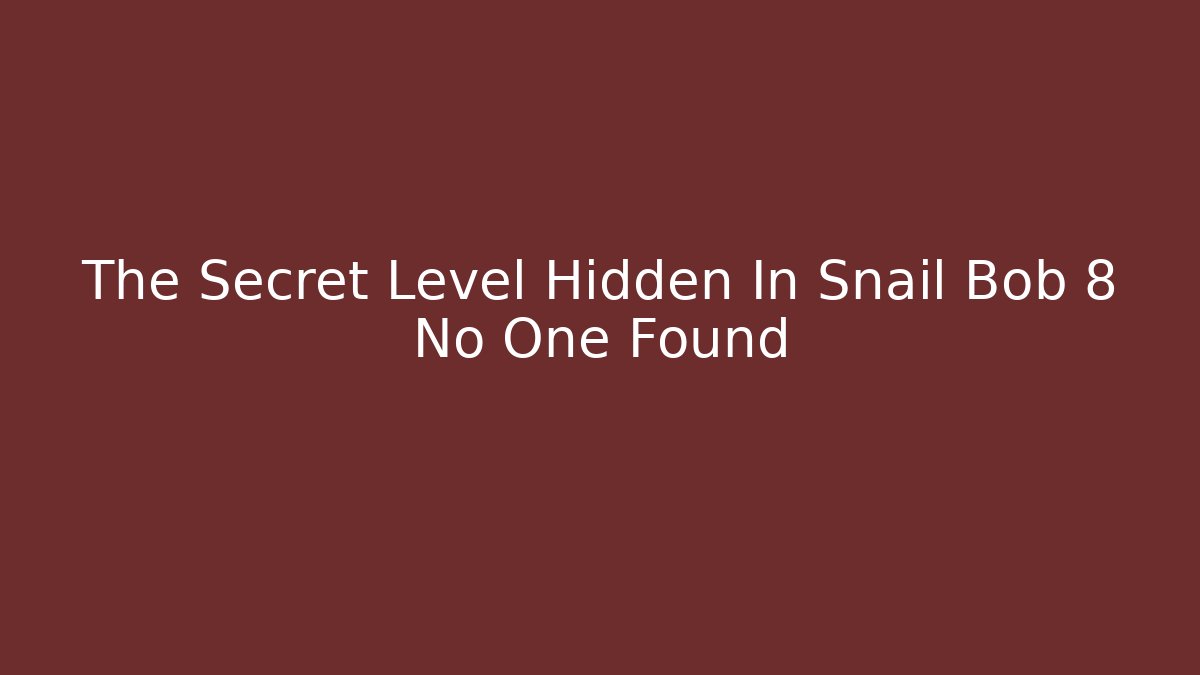 The Secret Level Hidden In Snail Bob 8 No One Found