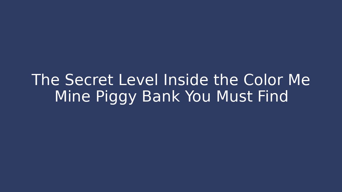 The Secret Level Inside the Color Me Mine Piggy Bank You Must Find