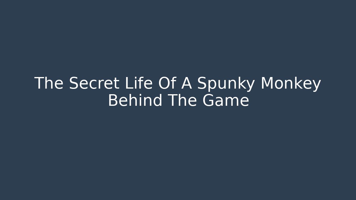 The Secret Life Of A Spunky Monkey Behind The Game