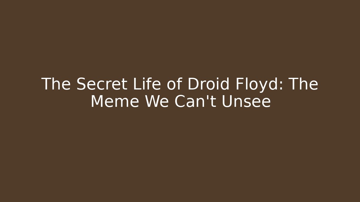 The Secret Life of Droid Floyd: The Meme We Can't Unsee