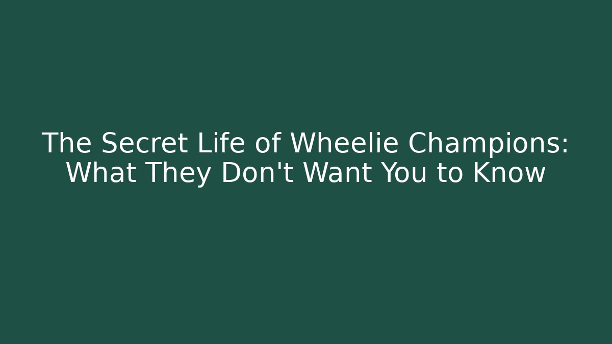 The Secret Life of Wheelie Champions: What They Don't Want You to Know