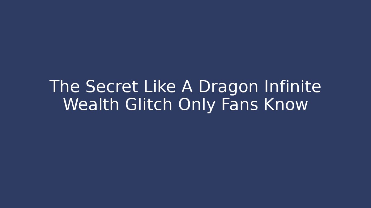 The Secret Like A Dragon Infinite Wealth Glitch Only Fans Know