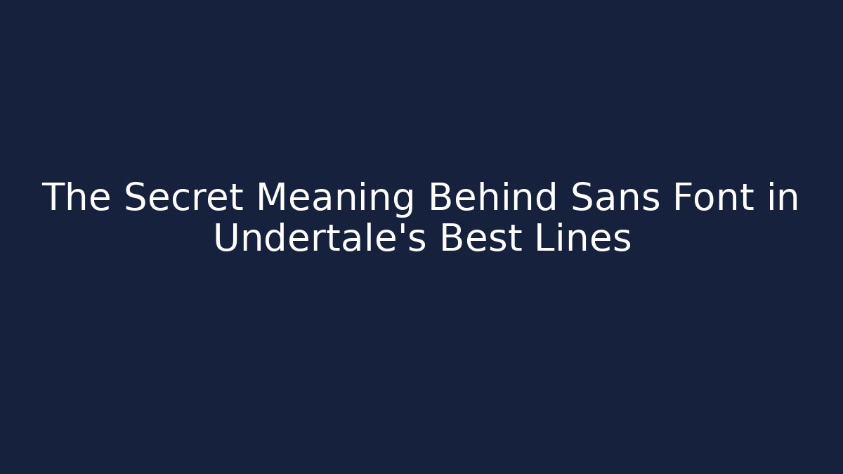 The Secret Meaning Behind Sans Font in Undertale’s Best Lines