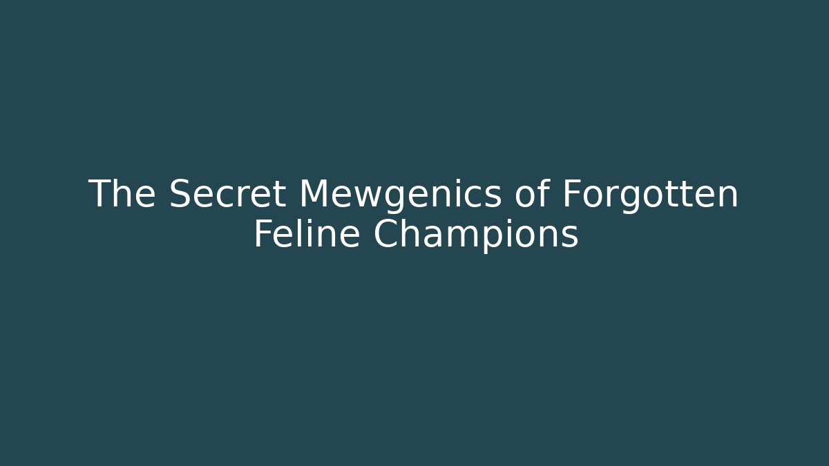 The Secret Mewgenics of Forgotten Feline Champions