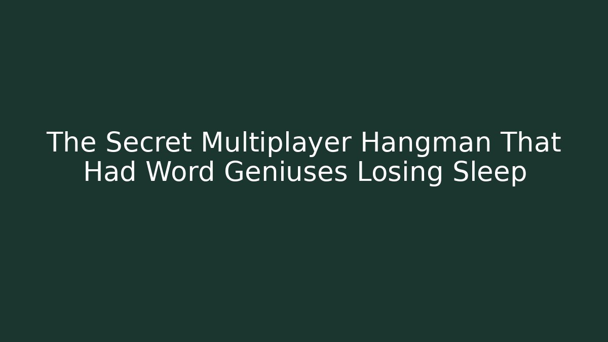 The Secret Multiplayer Hangman That Had Word Geniuses Losing Sleep