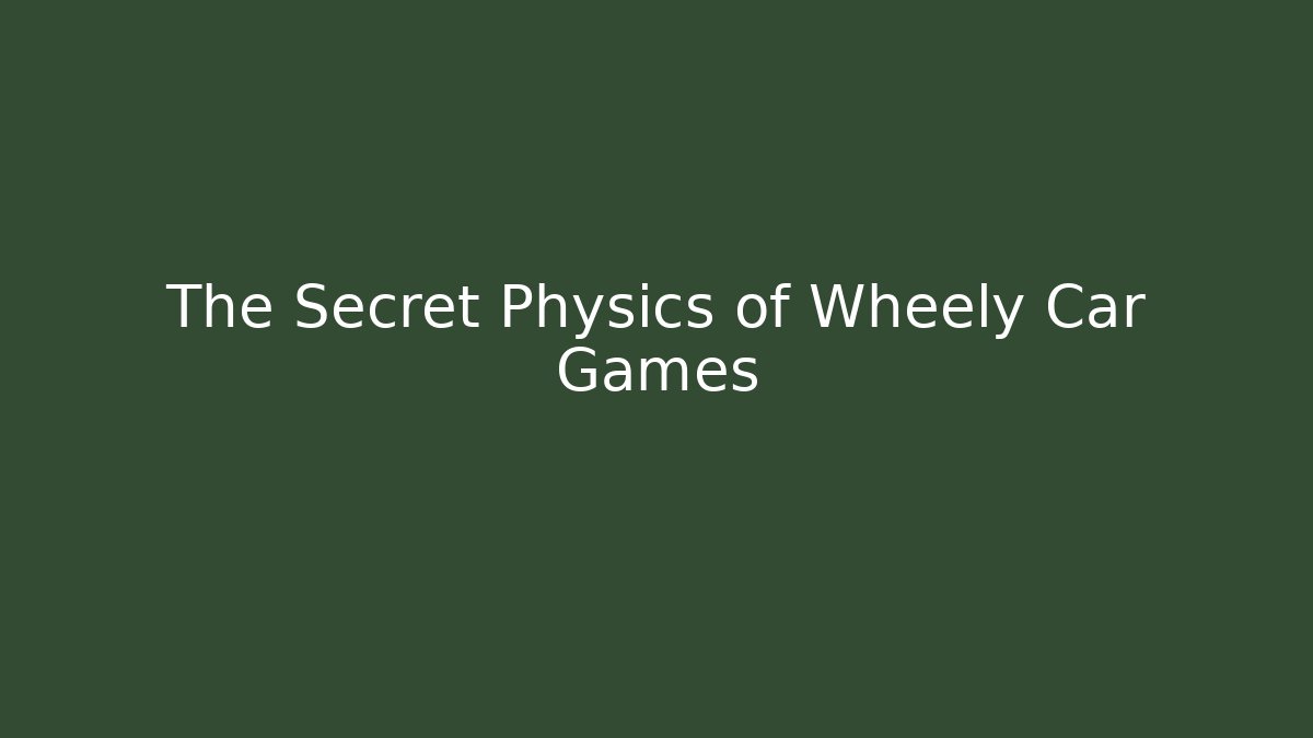 The Secret Physics of Wheely Car Games